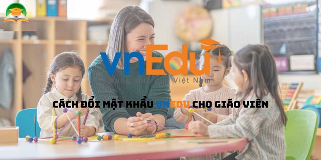 Bỏ túi các cách đổi mật khẩu vnEdu của giáo viên